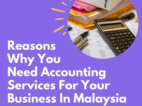 Top 5 Reasons Why You Need Accounting Services For Your Business In Malaysia